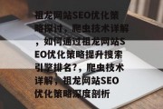 祖龙网站SEO优化策略探讨,爬虫技术详解,如何通过祖龙网站SEO优化策略提升搜索引擎排名?,爬虫技术详解,祖龙网站SEO优化策略深度剖析