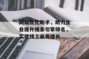 网站优化助手，助力企业提升搜索引擎排名，实现线上业务增长