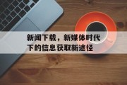 新闻下载，新媒体时代下的信息获取新途径
