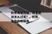 饥荒海难攻略,玩家应该怎么过关?,饥荒,生存攻略指南 饥荒海难攻略,玩家应该怎么过关?,饥荒,生存攻略指南