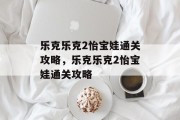 乐克乐克2怡宝娃通关攻略，乐克乐克2怡宝娃通关攻略