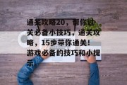 通关攻略20，帮你过关必备小技巧，通关攻略，15步带你通关！游戏必备的技巧和小提示。