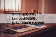 lembo通关攻略，Lembo通关攻略，从入门到精通的全攻略