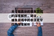 关于能卖分的捕鱼游戏的深度解析，建议，，捕鱼游戏中的非法卖分行为深度解析
