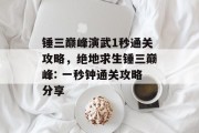 锤三巅峰演武1秒通关攻略，绝地求生锤三巅峰: 一秒钟通关攻略分享