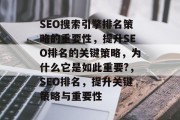 SEO搜索引擎排名策略的重要性,提升SEO排名的关键策略,为什么它是如此重要?,SEO排名,提升关键策略与重要性
