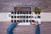 淘宝客网站搭建,淘宝客是如何搭建的?,淘宝客网站搭建攻略 淘宝客网站搭建,淘宝客是如何搭建的?,淘宝客网站搭建攻略