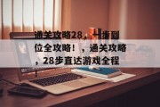 通关攻略28，一步到位全攻略！，通关攻略，28步直达游戏全程！