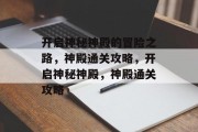开启神秘神殿的冒险之路，神殿通关攻略，开启神秘神殿，神殿通关攻略