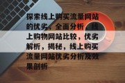 探索线上购买流量网站的优劣，全面分析，线上购物网站比较，优劣解析，揭秘，线上购买流量网站优劣分析及效果剖析