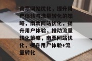 南票网站优化，提升用户体验与流量转化的策略，南票网站优化，提升用户体验，推动流量转化策略，南票网站优化，提升用户体验+流量转化