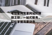 电信查询流量网站的便捷之旅，一站式服务，轻松掌握流量动态