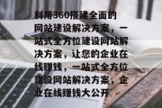 利用360搭建全面的网站建设解决方案，一站式全方位建设网站解决方案，让您的企业在线赚钱，一站式全方位建设网站解决方案，企业在线赚钱大公开