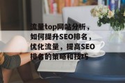 流量top网站分析，如何提升SEO排名，优化流量，提高SEO排名的策略和技巧
