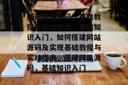 搭建网站源码，基础教程与实践指南，基础知识入门，如何搭建网站源码及实现基础教程与实践指南，搭建网站源码，基础知识入门