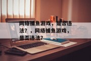 网络捕鱼游戏，是否违法？，网络捕鱼游戏，是否违法？