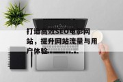 打造高效SEO电影网站，提升网站流量与用户体验