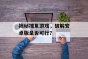 揭秘捕鱼游戏，破解安卓版是否可行？