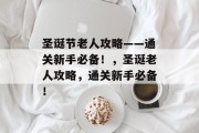 圣诞节老人攻略——通关新手必备!,圣诞老人攻略,通关新手必备!