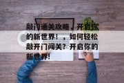 敲门通关攻略，开启你的新世界！，如何轻松敲开门闯关？开启你的新世界!