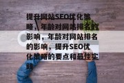 提升网站SEO优化策略，年龄对网站排名的影响，年龄对网站排名的影响，提升SEO优化策略的要点和最佳实践