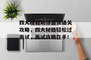 四大秘籍助你面试通关攻略,四大秘籍轻松过面试,面试攻略在手!