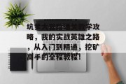 坑爹大冒险通关教学攻略，我的实战英雄之路，从入门到精通，挖矿高手的全程教程！