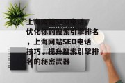 上海网站SEO电话，优化你的搜索引擎排名，上海网站SEO电话技巧，提升搜索引擎排名的秘密武器