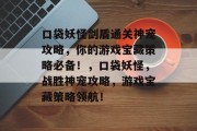 口袋妖怪剑盾通关神宠攻略,你的游戏宝藏策略必备!,口袋妖怪,战胜神宠攻略,游戏宝藏策略领航! 口袋妖怪剑盾通关神宠攻略,你的游戏宝藏策略必备!,口袋妖怪,战胜神宠攻略,游戏宝藏策略领航!