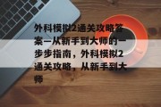 外科模拟2通关攻略答案—从新手到大师的一步步指南，外科模拟2通关攻略，从新手到大师