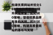 构建优质网站并优化SEO策略的重要性，提升网站质量，优化SEO策略，塑造优质品牌形象的关键，优化SEO策略，构建高质量网站的基石与关键