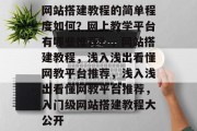 网站搭建教程的简单程度如何？网上教学平台有哪些推荐？，网站搭建教程，浅入浅出看懂网教平台推荐，浅入浅出看懂网教平台推荐，入门级网站搭建教程大公开