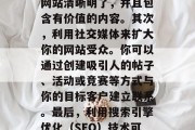 如何增加网站流量，提高网站流量的方法有很多。首先，优化你的网站结构和内容是非常重要的。你需要确保你的网站清晰明了，并且包含有价值的内容。其次，利用社交媒体来扩大你的网站受众。你可以通过创建吸引人的帖子、活动或竞赛等方式与你的目标客户建立联系。最后，利用搜索引擎优化（SEO）技术可以帮助你提升网站的排名，从而吸引更多的潜在客户。，优化网站结构和内容；利用社交媒体扩大受众