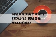 网站登录页面也能进行SEO优化？揭秘登录页SEO的奥秘