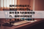 福州SEO网站优化,福州SEO网站优化,提升竞争力的策略和技巧,福州SEO网站优化,策略与技巧提升竞争力