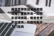 魔兽世界怀旧通关教程攻略,重新开启一段精彩游戏旅程,魔兽世界怀旧通关,攻略和新手入门指南
