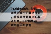 912捕鱼游戏,警惕网络游戏中的非法行为,警惕网络游戏中的非法行为,912捕鱼游戏的警示与教育 912捕鱼游戏,警惕网络游戏中的非法行为,警惕网络游戏中的非法行为,912捕鱼游戏的警示与教育