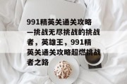 991精英关通关攻略—挑战无尽挑战的挑战者,英雄王,991精英关通关攻略超燃挑战者之路