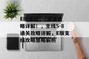 E版支线5-8通关攻略详解！，主线5-8通关攻略详解，E版支线攻略策略解析