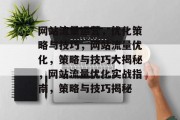 网站流量运营，优化策略与技巧，网站流量优化，策略与技巧大揭秘，网站流量优化实战指南，策略与技巧揭秘