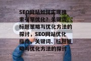 SEO网站如何实现搜索引擎优化？关键词、标题策略与优化方法的探讨，SEO网站优化指南，关键词、标题策略与优化方法的探讨