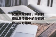 权重风险网站，揭秘网络信息传播中的潜在风险与应对策略