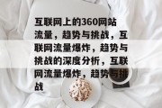互联网上的360网站流量，趋势与挑战，互联网流量爆炸，趋势与挑战的深度分析，互联网流量爆炸，趋势与挑战