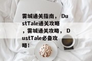 雾城通关指南， DustTale通关攻略，雾城通关攻略， DustTale必备攻略！