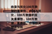 收录与优化100万数据的重要性，收纳与优化，100万数据的至关重要性，100万数据，重要性、价值和关键点分析