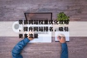 景县网站权重优化攻略，提升网站排名，吸引更多流量