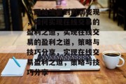 从网站流量到利润变现，如何实现在线交易的盈利之道，实现在线交易的盈利之道，策略与技巧分享，实现在线交易盈利之道，策略与技巧分享