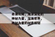 赤潮攻略，海洋深处的神秘力量，深海世界，神秘力量的秘密探秘