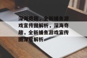 深海奇趣,全新捕鱼游戏宣传图解析,深海奇趣,全新捕鱼游戏宣传图深度解析 深海奇趣,全新捕鱼游戏宣传图解析,深海奇趣,全新捕鱼游戏宣传图深度解析