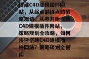 搭建C4D建模插件网站，从起点到终点的策略规划，从零开始搭建C4D建模插件网站，策略规划全攻略，如何快速搭建C4D建模插件网站？策略规划全指南